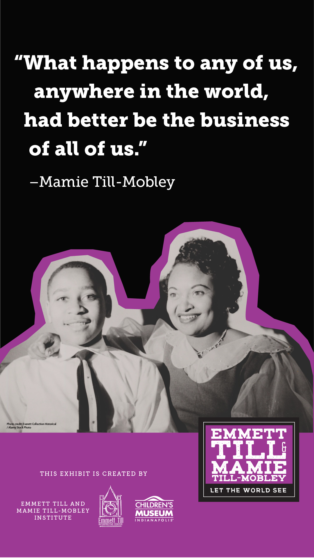 "What happens to any of us, anywhere in the world, had better be the business of all of us." -Mamie Till-Mobley