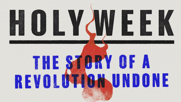 Holy Week: The Story of a Revolution Undone