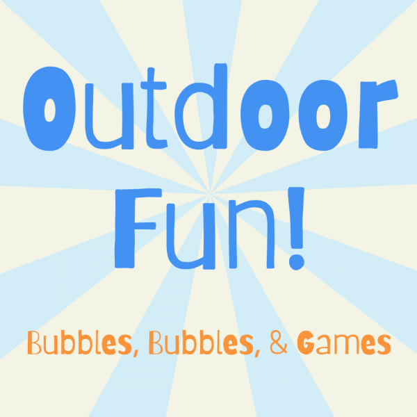 graphic with blue and orange text: Outdoor Fun! Bubbles, Bubbles, & Games